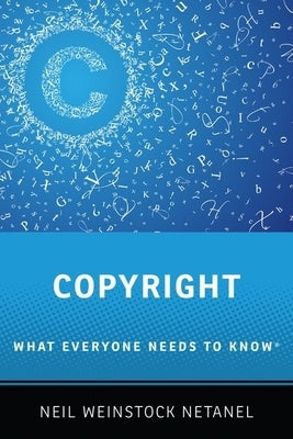 Copyright: What Everyone Needs to Know(r) by Netanel, Neil Weinstock