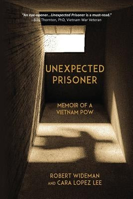 Unexpected Prisoner: Memoir of a Vietnam POW by Wideman, Robert