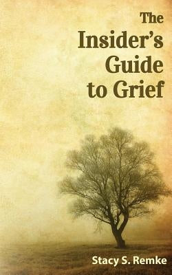 The Insider's Guide to Grief by Remke, Stacy