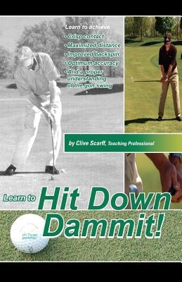 Hit Down Dammit!: The Key to Golf by Scarff, Clive