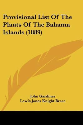 Provisional List Of The Plants Of The Bahama Islands (1889) by Gardiner, John