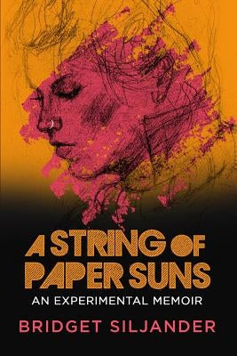 A String of Paper Suns: An Experimental Memoir by Siljander, Bridget