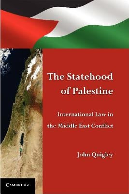 The Statehood of Palestine: International Law in the Middle East Conflict by Quigley, John