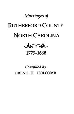 Marriages of Rutherford County, North Carolina, 1779-1868 by Holcomb, Brent