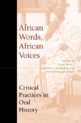 African Words, African Voices: Critical Practices in Oral History by White, Luise S.