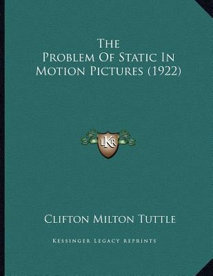 The Problem Of Static In Motion Pictures (1922) by Tuttle, Clifton Milton