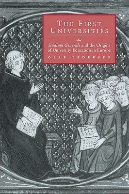 The First Universities: Studium Generale and the Origins of University Education in Europe by Pedersen, Olaf