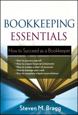 Bookkeeping Essentials: How to Succeed as a Bookkeeper by Bragg, Steven M.