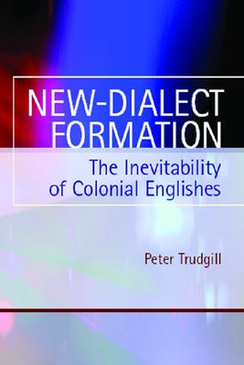 New-Dialect Formation: The Inevitability of Colonial Englishes by Trudgill, Peter