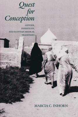 Quest for Conception: Gender, Infertility, and Egyptian Medical Traditions by Inhorn, Marcia C.