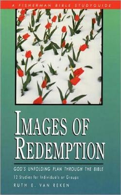 Images of Redemption: God's Unfolding PLan Through the Bible by Van Reken, Ruth E.