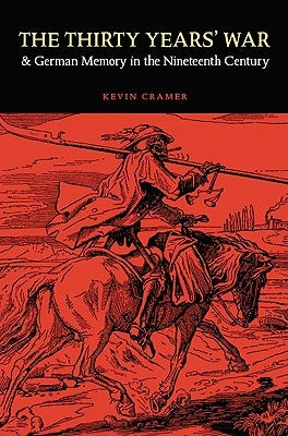 The Thirty Years' War and German Memory in the Nineteenth Century by Cramer, Kevin