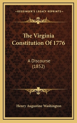 The Virginia Constitution of 1776: A Discourse (1852) by Washington, Henry Augustine