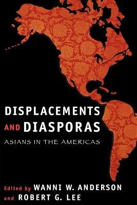 Displacements and Diasporas: Asians in the Americas by Anderson, Wanni W.