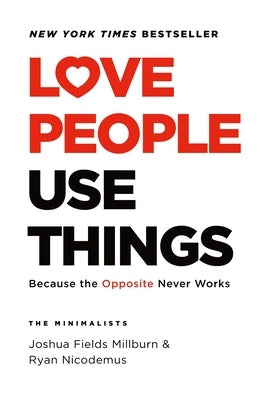 Love People, Use Things: Because the Opposite Never Works by Millburn, Joshua Fields
