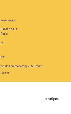 Bulletin de la Société médicale homoeopathique de France: Tome 16 by Auteur Inconnu