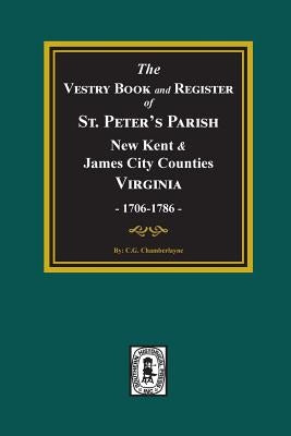 The Vestry Book and Register Book of St. Peter's Parish, New Kent and James City Counties, Virginia 1706-1786. by Chamberlayne, Churchill Gibson