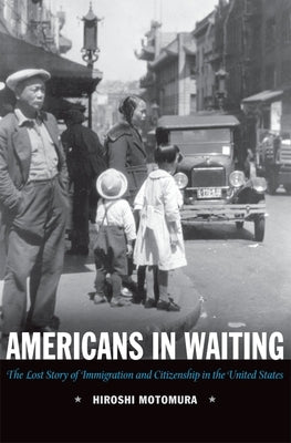 Americans in Waiting: The Lost Story of Immigration and Citizenship in the United States by Motomura, Hiroshi
