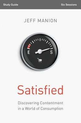 Satisfied: Discovering Contentment in a World of Consumption by Manion, Jeff