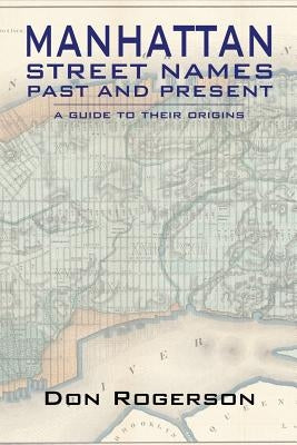 Manhattan Street Names Past and Present by Rogerson, Don
