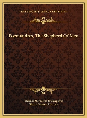 Poemandres, the Shepherd of Men by Trismegistus, Hermes Mercurius