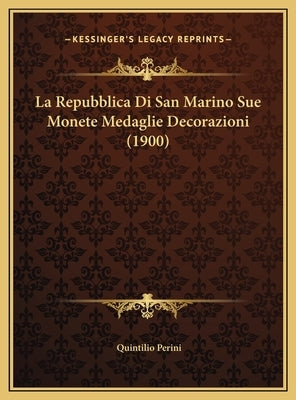 La Repubblica Di San Marino Sue Monete Medaglie Decorazioni La Repubblica Di San Marino Sue Monete Medaglie Decorazioni (1900) (1900) by Perini, Quintilio