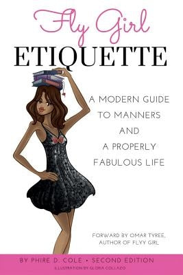 Fly Girl Etiquette: A Modern Guide To Manners and A Properly Fabulous Life by Cole, Phire Dawson