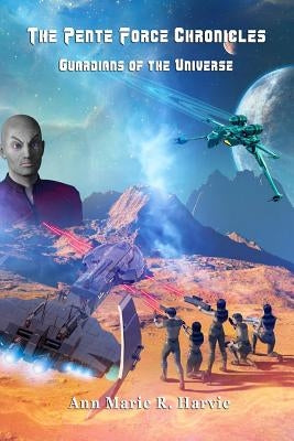 Pente Force Chronicles: Guardians of the Universe by Harvie, Ann Marie R.
