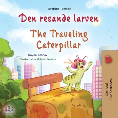 The Traveling Caterpillar (Swedish English Bilingual Children's Book) by Coshav, Rayne