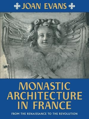 Monastic Architecture in France: From the Renaissance to the Revolution by Evans, Joan