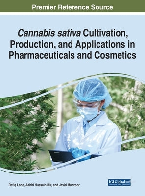 Cannabis sativa Cultivation, Production, and Applications in Pharmaceuticals and Cosmetics by Lone, Rafiq