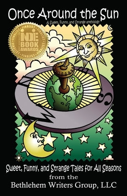 Once Around the Sun: Sweet, Funny, and Strange Tales for All Seasons by Bethlehem Writers Group, LLC