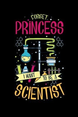 Forget Princess I Want To Be A Scientist: 120 Pages I 6x9 I Graph Paper 4x4 I Funny Scientist, Chemistry & Physics Gifts by Notebooks, Funny