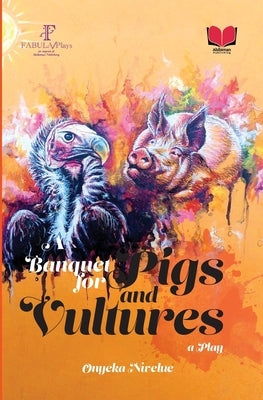 A Banquet for Pigs and Vultures by Nwelue, Onyeka