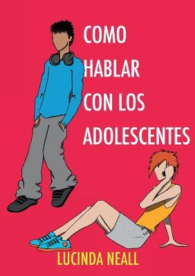Como Hablar con los Adolescentes by Neall, Lucinda