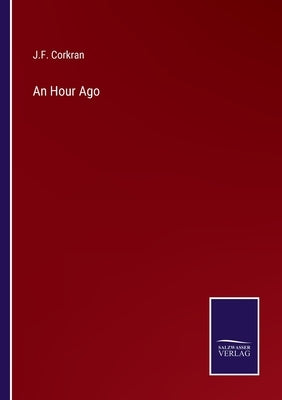 An Hour Ago by Corkran, J. F.