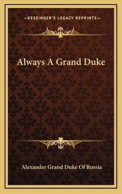 Always a Grand Duke by Grand Duke of Russia, Alexander