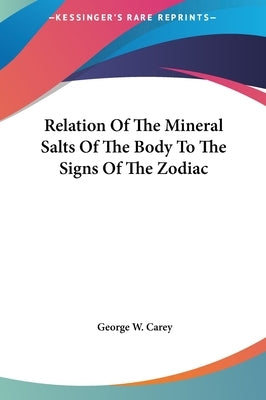 Relation of the Mineral Salts of the Body to the Signs of the Zodiac by Carey, George W.