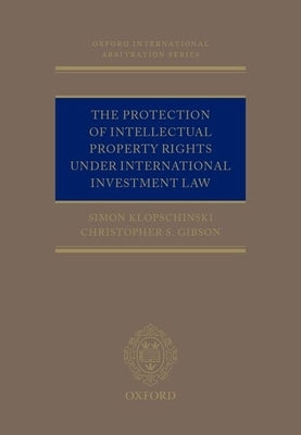 The Protection of Intellectual Property Rights Under International Investment Law by Klopschinski, Simon
