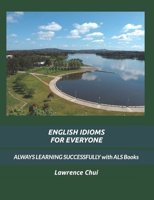 English Idioms for Everyone: ALWAYS LEARNING SUCCESSFULLY with ALS Books by Chui, Lawrence