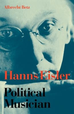 Hanns Eisler Political Musician by Betz, Albrecht