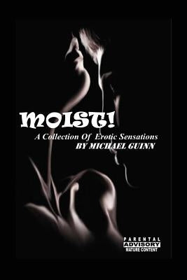 Moist! A Collection of Erotic Sensations by Guinn, Michael