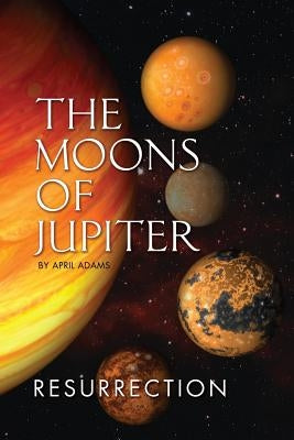The Moons of Jupiter: Ressurection by Adams, April