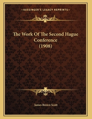 The Work Of The Second Hague Conference (1908) by Scott, James Brown