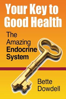 Your Key to Good Health: The Amazing Endocrine System by Dowdell, Bette