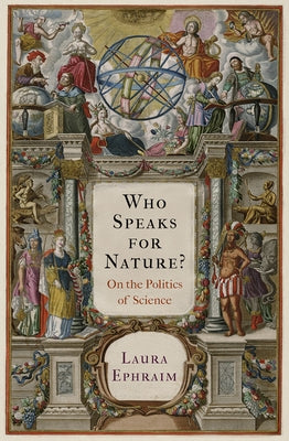 Who Speaks for Nature?: On the Politics of Science by Ephraim, Laura