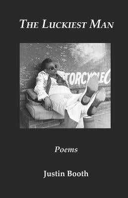 The Luckiest Man: Poems by Booth, Justin