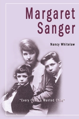 Margaret Sanger: Every Child a Wanted Child by Whitelaw, Nancy