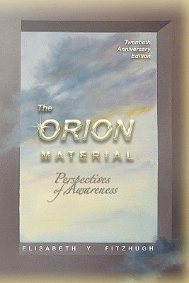 The Orion Material: Perspectives Of Awareness - 20th Anniversary Edition by Fitzhugh, Elisabeth Y.