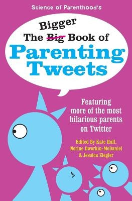 The Bigger Book of Parenting Tweets: Featuring More of the Most Hilarious Parents on Twitter by Thies, Bethany